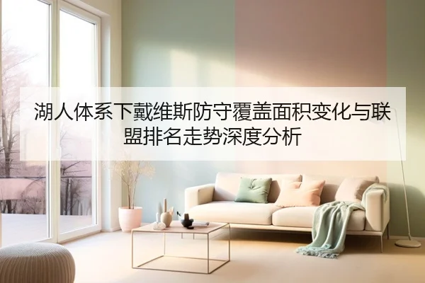 湖人体系下戴维斯防守覆盖面积变化与联盟排名走势深度分析