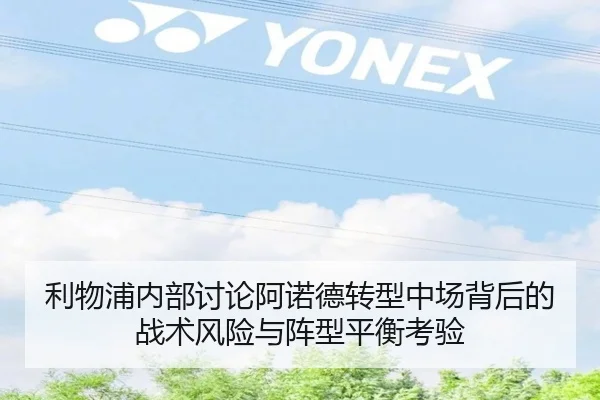 利物浦内部讨论阿诺德转型中场背后的战术风险与阵型平衡考验 | kaiyun