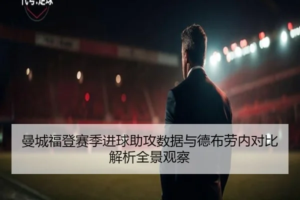 曼城福登赛季进球助攻数据与德布劳内对比解析全景观察 | kaiyun